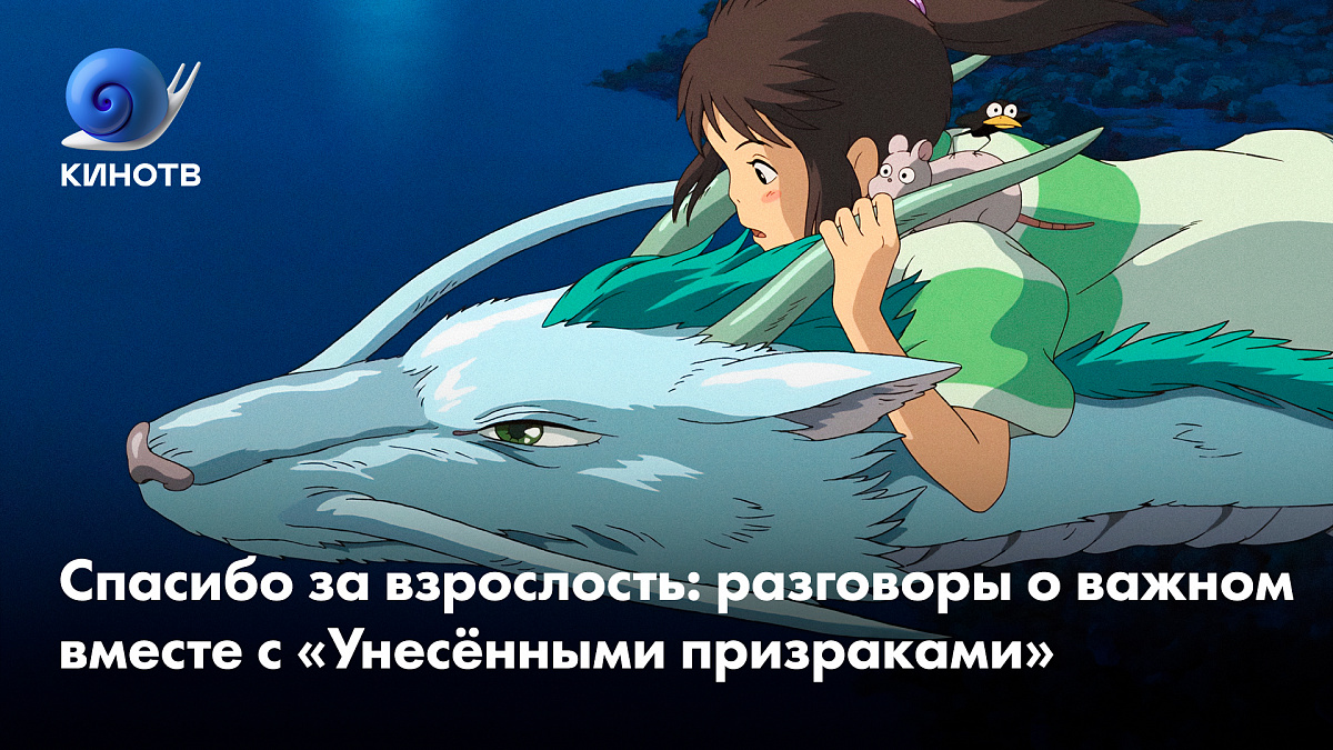 Спасибо за взрослость: разговоры о важном вместе с «Унесёнными призраками»  | КиноТВ